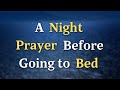 A Night Prayer Before Going To Bed - Lord,  Grant me the strength to let go of any worries or...