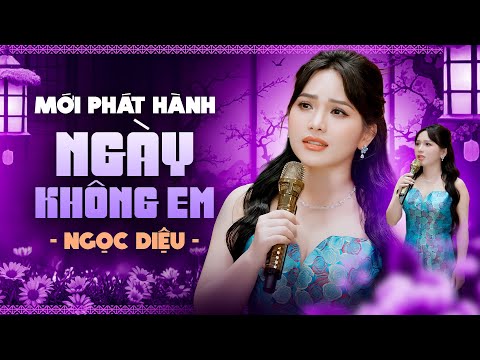 Mới Phát Hành ❤️💕 Ngày Không Em - Ngọc Diệu | Một ngày không em anh có buồn không