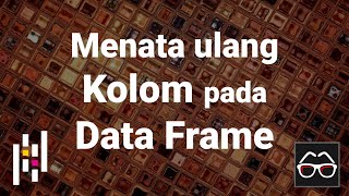 Pandas 44 | Menata ulang kolom Data Frame | Python Pandas | Data Science | Bahasa Indonesia