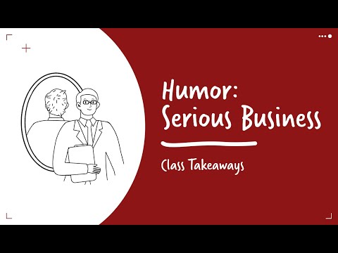 Class Takeaways — Humor: Serious Business