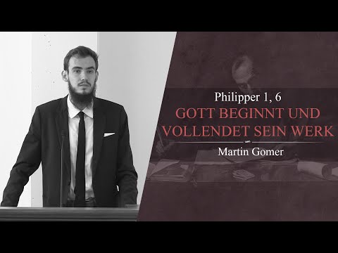 Gott beginnt und vollendet sein Werk (Philipper 1, 6) - Martin Gomer
