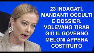23 INDAGATI. MANDANTI OCCULTI E DOSSIER. VOLEVANO TIRAR GIÙ IL GOVERNO MELONI APPENA COSTITUITO