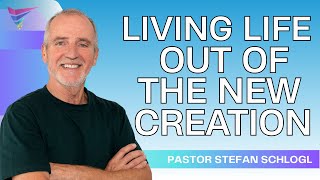 Living Life out of the New Creation | Ps Stefan Schlogl