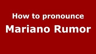 How to pronounce Mariano Rumor