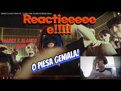 REACTIONAM LA MARKO GLASS X RENVTØ - "La Bloc" feat. BLANCO (Official Video) [o piesa de nota..]