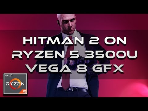 Hitman 2 On Ryzen 5 3500u Vega 8 GFX 8GB RAM