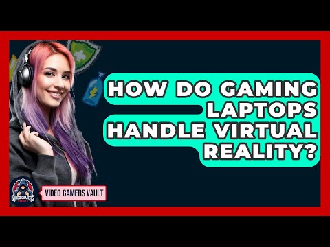 How Do Gaming Laptops Handle Virtual Reality? - Video Gamers Vault