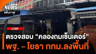 พฐ. - โยธา กทม.ลงพื้นที่ตรวจสอบ ”คลองถมเซ็นเตอร์“ | 31 ส.ค. 69