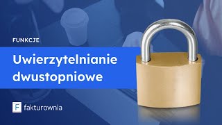 Bezpieczne logowanie w Fakturowni dzięki dwóm rodzajom dwustopniowej weryfikacji