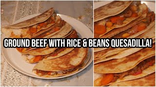 Ground Beef With Rice & Beans Quesadilla!