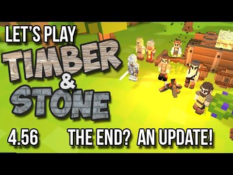 4.56 - Timber and Stone Let's Play - THE END?  AN UPDATE!