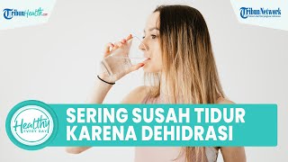 Sering Alami Susah Tidur Bisa Diatasi dengan Konsumsi Air Putih, Termasuk Minuman Berkafein