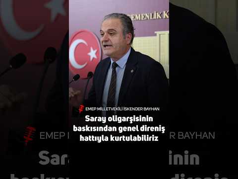EMEP Milletvekili İskender Bayhan: 'Saray oligarşisinin baskısından genel direniş hattıyla kurtulabiliriz'