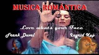 MUSICA ROMANTICA + Love whats your Face + Fran Duval &amp; Ingrid Kup