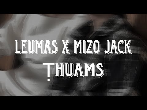 LEUMAS FEAT MIZO JACK || ṬHUAMS