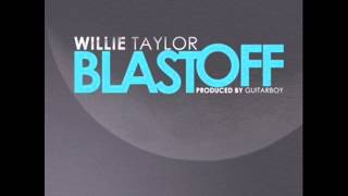 Willie Taylor - Blast Off  (NEW RNB SONG OCTOBER 2014)