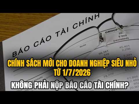 Từ 01/7/2026: Doanh Nghiệp Siêu Nhỏ Nào Được Miễn Lập Báo Cáo Tài Chính Theo Thông Tư 58/2026/TT-BTC?