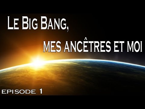 Le Big Bang, mes ancêtres et moi