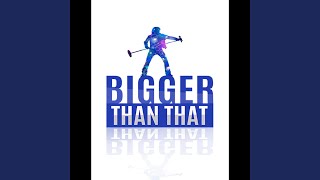 Bigger Than That