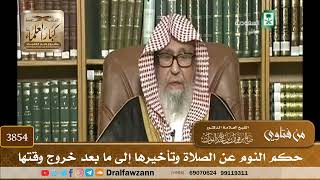 [3854] حكم النوم عن الصلاة وتأخيرها إلى ما بعد خروج وقتها - صالح الفوزان
