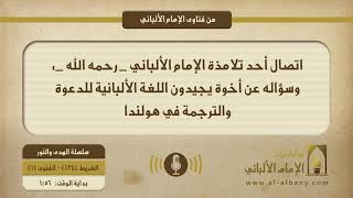 اتصال أحد تلامذة الإمام الألباني _ رحمه الله _، وسؤاله عن أخوة يجيدون اللغة الألبانية للدعوة والترجمة في هولندا