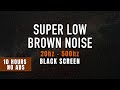 Super Low Frequency Brown Noise - ASMR, Sleeping Aid, Study, Relax & Unwind | 10 hours, black screen