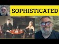 Sophisticated Meaning Sophisticate Examples Sophisticated Definition Describing Sophisticated