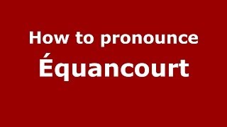 How to pronounce &eacute;quancourt