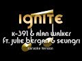 K-391 & Alan Walker - Ignite ft. Julie Bergan & Seungri (Karaoke) ♪