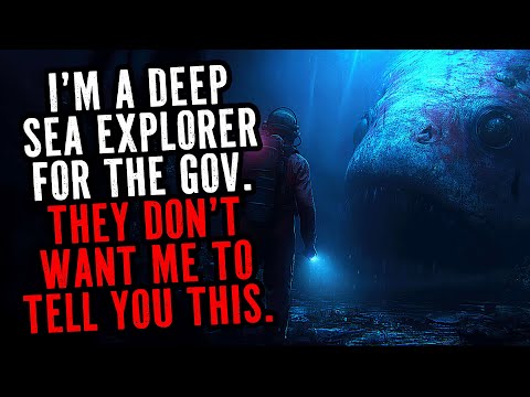 I'm a Deep Sea Explorer For The Gov. They Don't Want Me To Tell You This.
