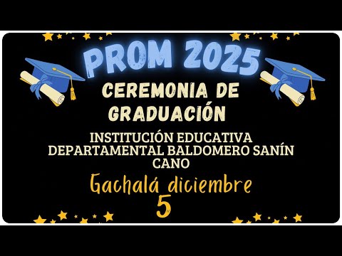 CEREMONIA DE GRADUACION PROM 2025  INSTITUCION EDUACTIVA DEPARTAMENTAL BALDOMERO SANÍN CANO GACHALÁ