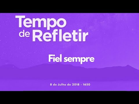 Tempo de Refletir 1650 - Fiel sempre