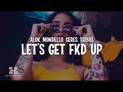 Alok x Mondello x CERES feat. Tribbs - LET'S GET FKD UP (Lyrics)