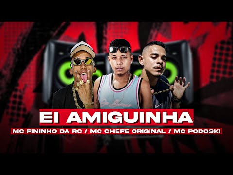 🔴EI AMIGUINHA - MC CHEFE ORIGINAL, MC PODOSKI, MC FININHO DA RC - MUSICA NOVA