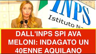 DALL'INPS SPIAVA MELONI: INDAGATO UN 40ENNE AQUILANO