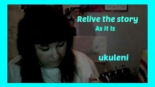 Relive the story (As It Is) - Ukulele cover