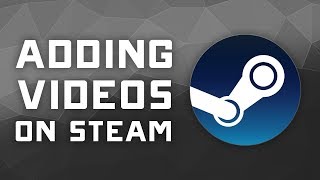 How to Add Videos to Steam - Tutorial