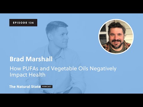 The Natural State 136: How PUFAs and Vegetable Oils Negatively Impact Health - Brad Marshall
