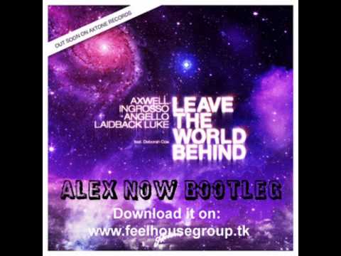Axwell, Ingrosso, Angello, Laidback Luke ft. Deborah Cox - Leave The World Behind (Alex Now Bootleg)