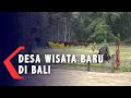 Yuk Coba Liburan Ke Desa Wisata Baru Di Bali