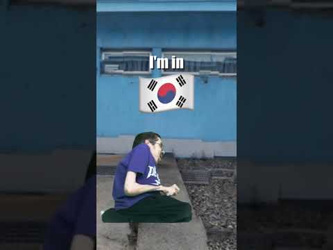 I'm in south Korea I'm in North Korea 😂