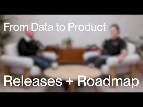 From Data to Product: Releases + Roadmap