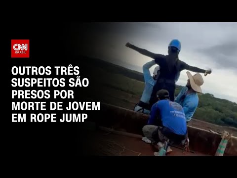 Caso rope jump: Outros três suspeitos são presos por morte de jovem no interior de SP | AGORA CNN