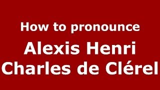 How to pronounce Alexis Henri Charles De Clérel