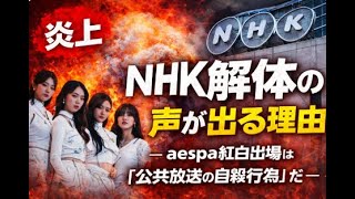 NHK解体の声が出る理由― aespa紅白出場は「公共放送の自殺行為」だ ―