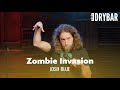 The Best Type Of Zombie Invasion. Josh Blue
