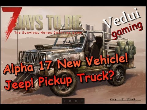Alpha 17 Feature Talk | New Jeep! Or is it a pickup truck? | 7 Days to Die