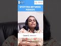 5 Causes of Unexpected SPOTTING| Bleeding between Periods-Dr.Mamatha B Reddy|Doctors' Circle #shorts