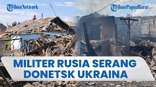 Militer Rusia Gempur Wilayah Donetsk Ukraina, Bangunan Hancur hingga Porak-poranda, 11 Orang Terluka