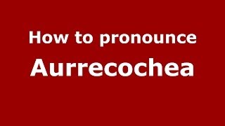 How to pronounce Aurrecochea